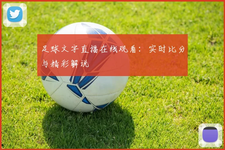 足球文字直播在线观看：实时比分与精彩解说