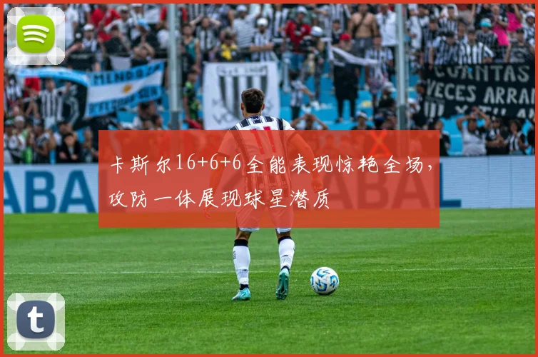 卡斯尔16+6+6全能表现惊艳全场，攻防一体展现球星潜质