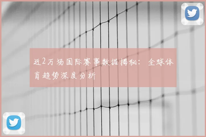 近2万场国际赛事数据揭秘：全球体育趋势深度分析